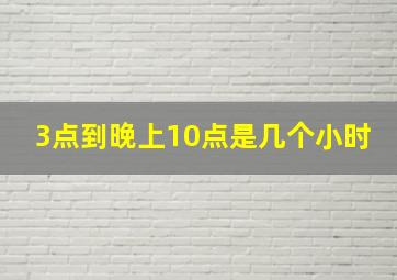 3点到晚上10点是几个小时