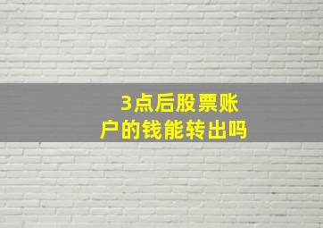 3点后股票账户的钱能转出吗