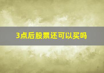 3点后股票还可以买吗