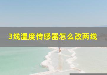 3线温度传感器怎么改两线