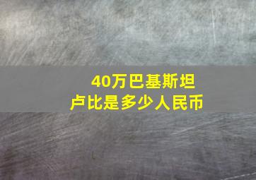 40万巴基斯坦卢比是多少人民币