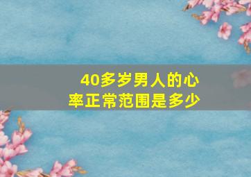 40多岁男人的心率正常范围是多少