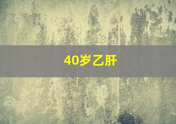 40岁乙肝