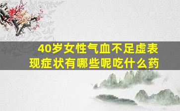 40岁女性气血不足虚表现症状有哪些呢吃什么药