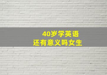 40岁学英语还有意义吗女生