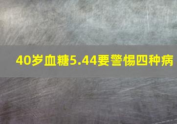 40岁血糖5.44要警惕四种病