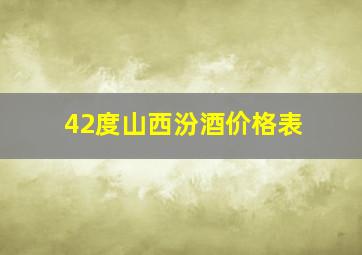 42度山西汾酒价格表