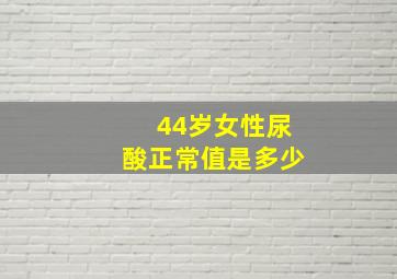 44岁女性尿酸正常值是多少