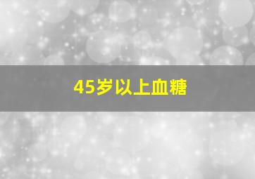 45岁以上血糖