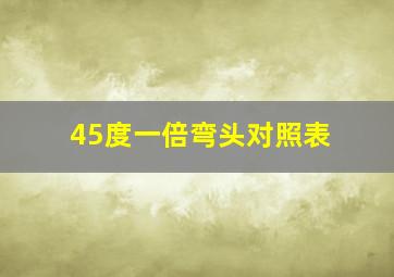 45度一倍弯头对照表