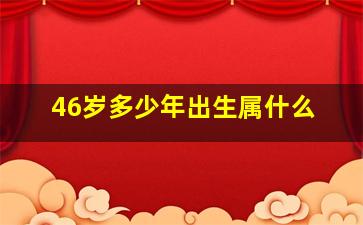 46岁多少年出生属什么