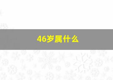 46岁属什么