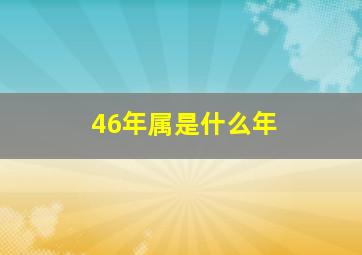 46年属是什么年