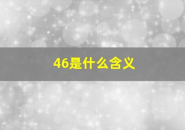 46是什么含义