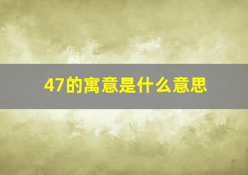 47的寓意是什么意思