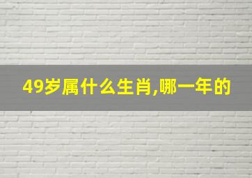 49岁属什么生肖,哪一年的