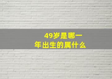 49岁是哪一年出生的属什么