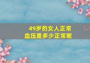 49岁的女人正常血压是多少正常呢