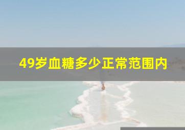 49岁血糖多少正常范围内