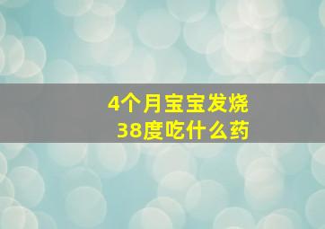 4个月宝宝发烧38度吃什么药