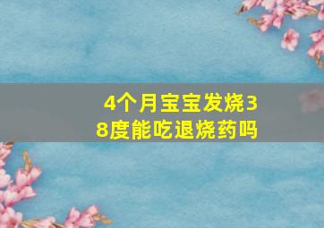 4个月宝宝发烧38度能吃退烧药吗