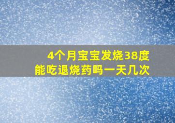 4个月宝宝发烧38度能吃退烧药吗一天几次