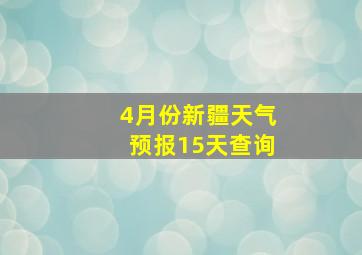 4月份新疆天气预报15天查询