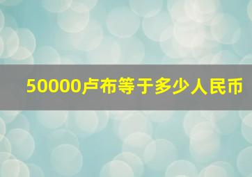 50000卢布等于多少人民币