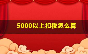 5000以上扣税怎么算