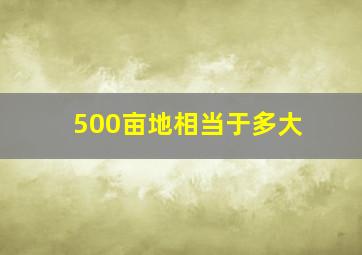 500亩地相当于多大