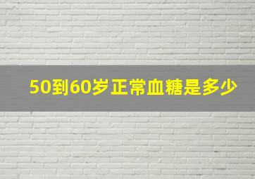 50到60岁正常血糖是多少