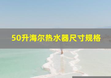 50升海尔热水器尺寸规格