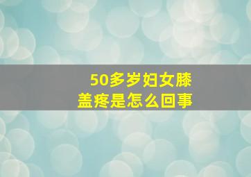 50多岁妇女膝盖疼是怎么回事