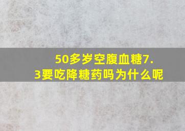 50多岁空腹血糖7.3要吃降糖药吗为什么呢