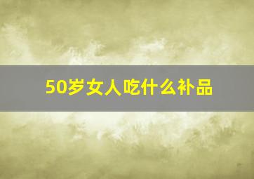 50岁女人吃什么补品