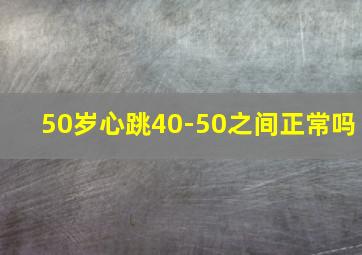 50岁心跳40-50之间正常吗