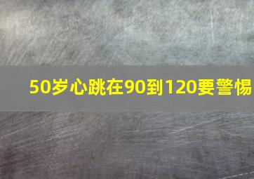 50岁心跳在90到120要警惕