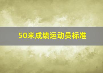 50米成绩运动员标准