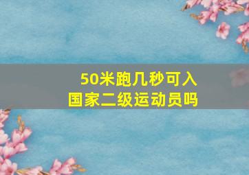 50米跑几秒可入国家二级运动员吗