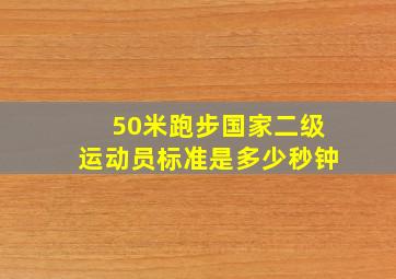 50米跑步国家二级运动员标准是多少秒钟