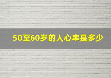 50至60岁的人心率是多少