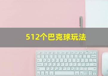 512个巴克球玩法