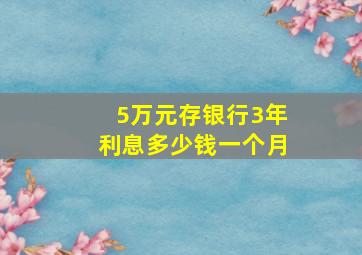 5万元存银行3年利息多少钱一个月