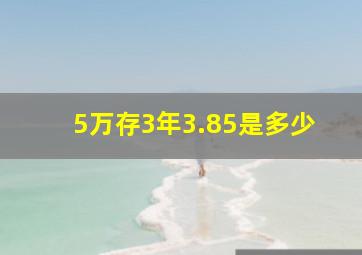 5万存3年3.85是多少