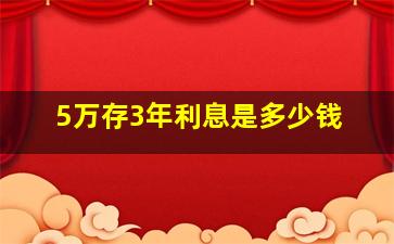 5万存3年利息是多少钱