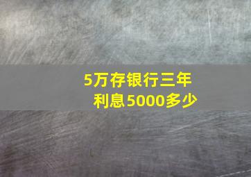 5万存银行三年利息5000多少