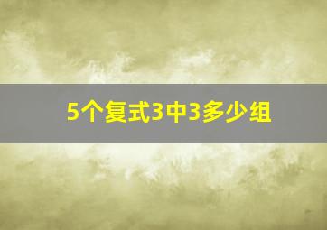 5个复式3中3多少组