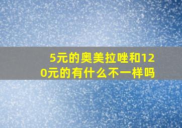 5元的奥美拉唑和120元的有什么不一样吗