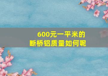 600元一平米的断桥铝质量如何呢