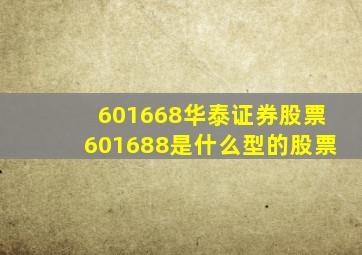 601668华泰证券股票601688是什么型的股票